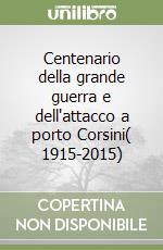 Centenario della grande guerra e dell'attacco a porto Corsini( 1915-2015) libro