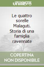 Le quattro sorelle Malaguti. Storia di una famiglia ravennate