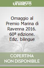 Omaggio al Premio Marina di Ravenna 2016. 60ª edizione. Ediz. bilingue libro