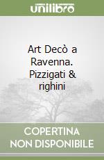 Art Decò a Ravenna. Pizzigati & righini libro