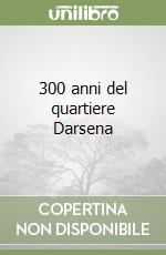 300 anni del quartiere Darsena libro