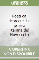 Poeti da ricordare. La poesia italiana del Novecento