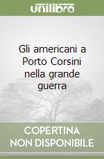 Gli americani a Porto Corsini nella grande guerra libro