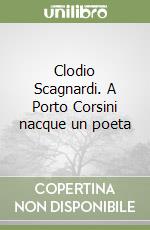 Clodio Scagnardi. A Porto Corsini nacque un poeta libro