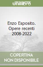 Enzo Esposito. Opere recenti 2008-2022