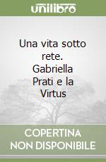 Una vita sotto rete. Gabriella Prati e la Virtus libro