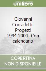 Giovanni Corradetti. Progetti 1994-2004. Con calendario libro