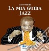 La mia guida jazz. Dalle origini ai giorni nostri libro