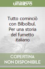 Tutto cominciò con Bilbolbul. Per una storia del fumetto italiano libro