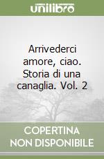 Arrivederci amore, ciao. Storia di una canaglia. Vol. 2 libro