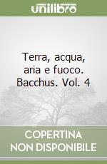 Terra, acqua, aria e fuoco. Bacchus. Vol. 4 libro