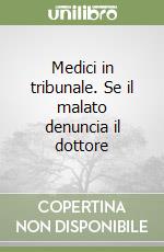 Medici in tribunale. Se il malato denuncia il dottore libro