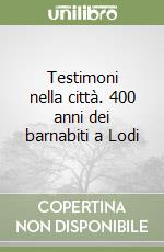 Testimoni nella città. 400 anni dei barnabiti a Lodi libro