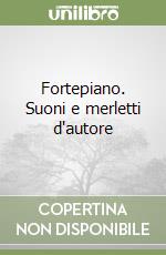 Fortepiano. Suoni e merletti d'autore libro