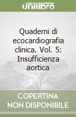 Quaderni di ecocardiografia clinica. Vol. 5: Insufficienza aortica libro