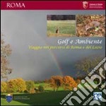 Golf e ambiente. Viaggio nei percorsi di Roma e del Lazio libro