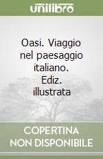 Oasi. Viaggio nel paesaggio italiano. Ediz. illustrata libro