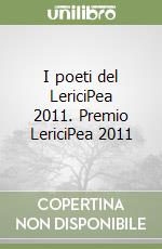 I poeti del LericiPea 2011. Premio LericiPea 2011 libro