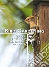 Bird gardening. 25 anni di esperienza in un giardino per uccelli libro
