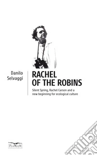 Rachel of the robins. Silent Spring, Rachel Carson and a new beginning for ecological culture libro