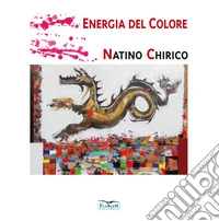 Energia del colore. Natino Chirico. Ediz. illustrata libro