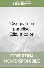 Disegnare in paradiso. Ediz. a colori libro