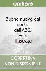 Buone nuove dal paese dell'ABC. Ediz. illustrata libro
