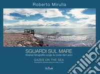 Sguardi sul mare. Itinerari fotografici lungo le coste del Lazio. Ediz. multilingue libro