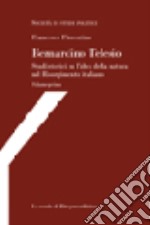 Bernardino Telesio. Studi storici su l'idea della natura nel Risorgimento italiano libro