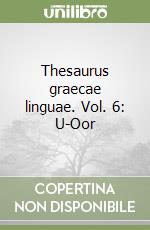 Thesaurus graecae linguae. Vol. 6: U-Oor libro