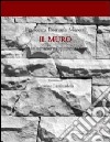 Il muro. Un itinerario rappresentativo libro di Moretti Francesca R.