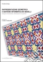 Rappresentazione geometrica e gestione informatica dei modelli. Disegno ornamentale, intersezione di superfici. Ediz. illustrata libro