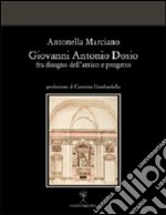 Giovanni Antonio Dosio fra disegno dell'antico e progetto. Ediz. illustrata libro