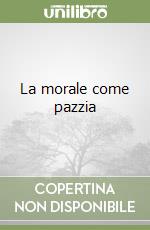 La morale come pazzia libro