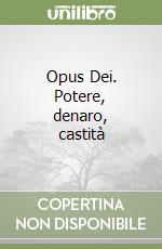 Opus Dei. Potere, denaro, castità libro