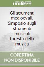 Gli strumenti medioevali. Simposio sugli strumenti musicali foresta della musica libro