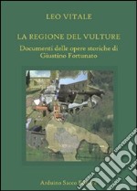 La regione del Vulture. Documenti delle opere storiche di Giustino Fortunato libro