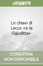 Le chiavi di Lecce «e la Ggiuditta» libro