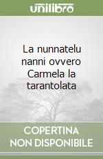 La nunnatelu nanni ovvero Carmela la tarantolata libro
