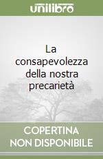 La consapevolezza della nostra precarietà libro