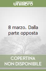 8 marzo. Dalla parte opposta libro