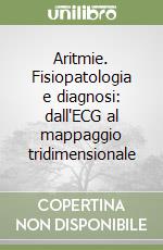 Aritmie. Fisiopatologia e diagnosi: dall'ECG al mappaggio tridimensionale libro