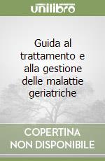 Guida al trattamento e alla gestione delle malattie geriatriche libro