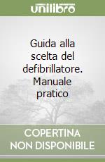 Guida alla scelta del defibrillatore. Manuale pratico