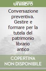 Conversazione preventiva. Gestire e formare per la tutela del patrimonio librario antico