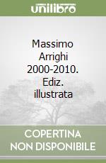 Massimo Arrighi 2000-2010. Ediz. illustrata libro