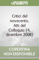 Critici del novecento. Atti del Colloquio (4, dicembre 2008) libro