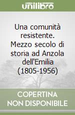 Una comunità resistente. Mezzo secolo di storia ad Anzola dell'Emilia (1805-1956)