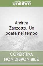 Andrea Zanzotto. Un poeta nel tempo libro