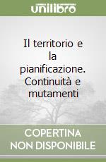 Il territorio e la pianificazione. Continuità e mutamenti libro